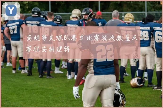 英超每支球队赛季比赛场次数量及赛程安排逻辑