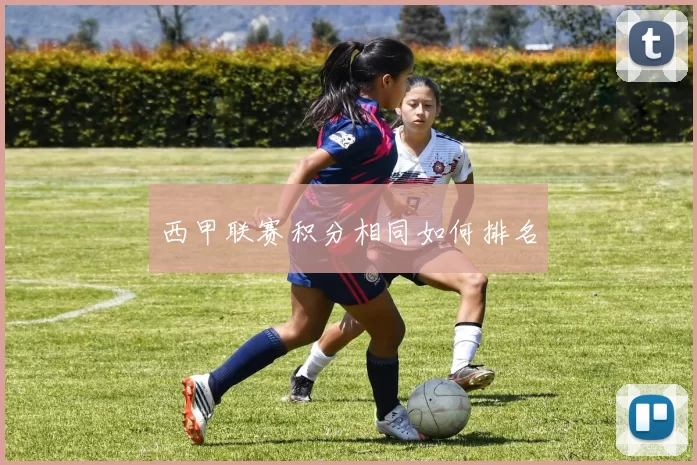 西甲联赛积分相同如何排名