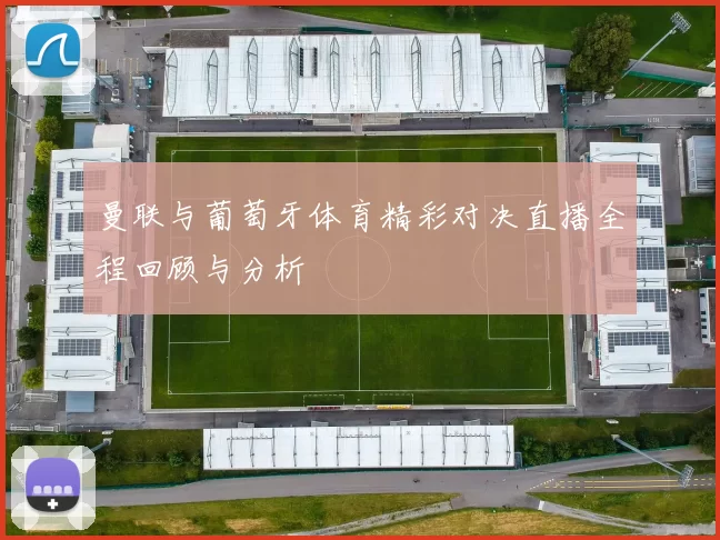 曼联与葡萄牙体育精彩对决直播全程回顾与分析