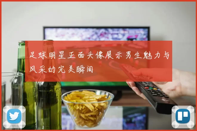 足球明星正面头像展示男生魅力与风采的完美瞬间