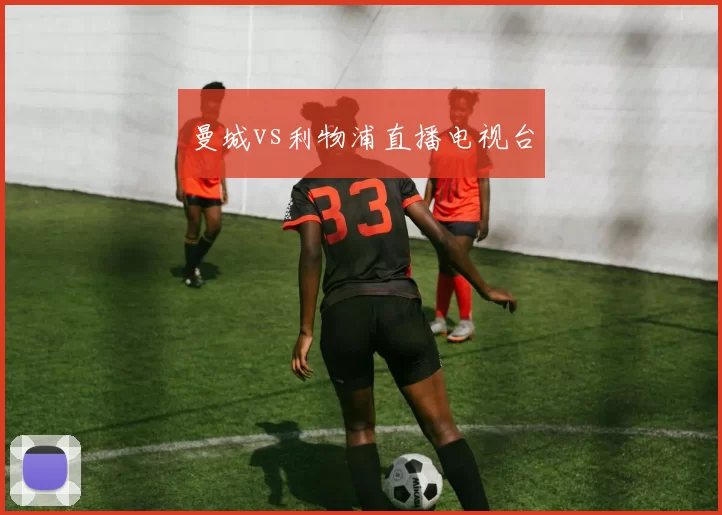 曼城vs利物浦直播电视台