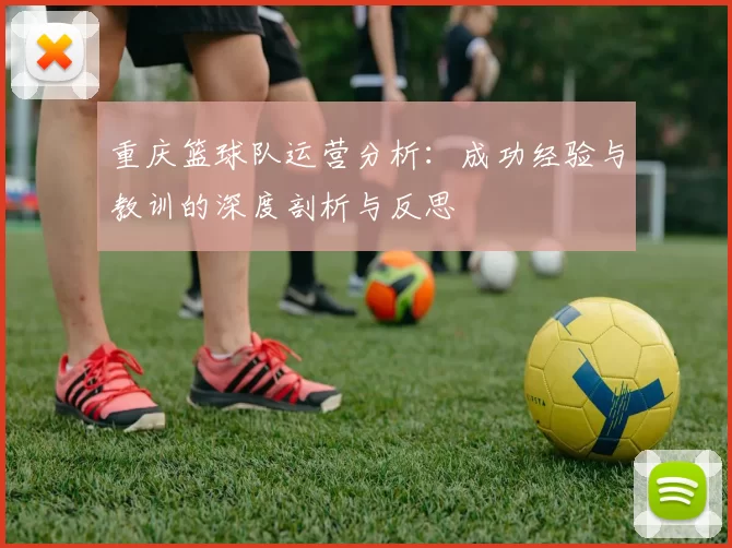 重庆篮球队运营分析：成功经验与教训的深度剖析与反思