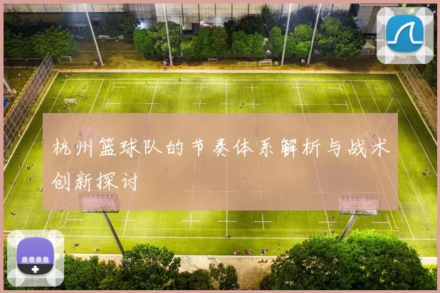杭州篮球队的节奏体系解析与战术创新探讨