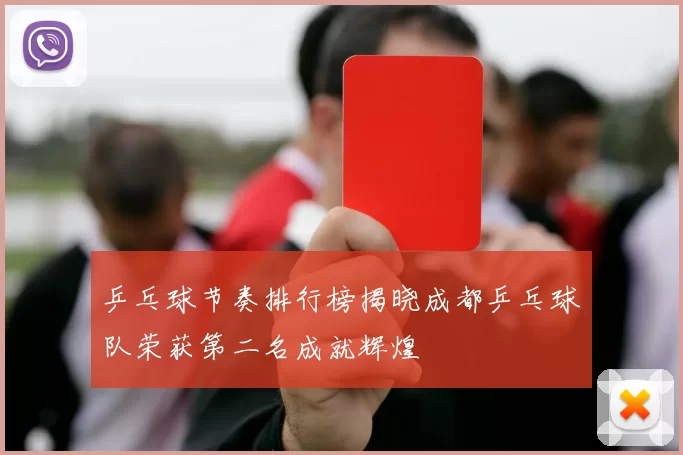 乒乓球节奏排行榜揭晓成都乒乓球队荣获第二名成就辉煌