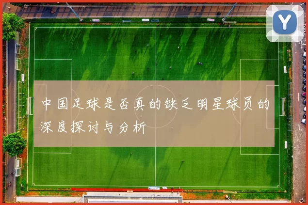 中国足球是否真的缺乏明星球员的深度探讨与分析