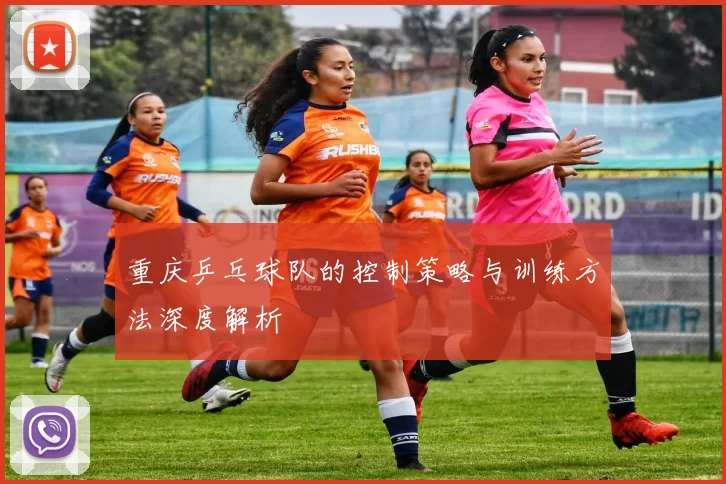 重庆乒乓球队的控制策略与训练方法深度解析